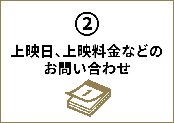 ②上映日、上映料金などのお問い合わせ